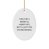 Funny Medical Assistant Gifts Oval Ornament for Coworkers from Friends, Unique Christmas Decorations, I May Be A Medical Assistant, But I Can't Fix Stupid People. - Image 1